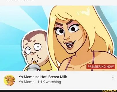 PREMIERING NOW ) Yo Mama so Hot! Breast Milk %! Yo Mama . 1,