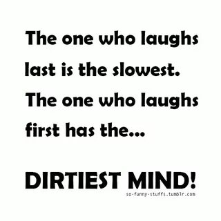 The one who laughs last is the slowest. The one who laughs f