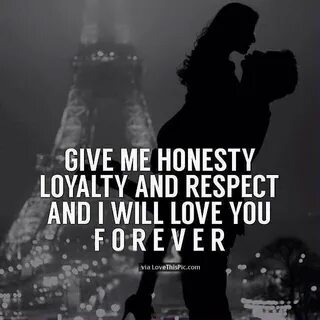 Love : Give Me Honesty Loyalty And Respect And I Will Love Y