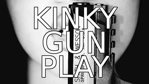 Kinky Gun Play - YouTube