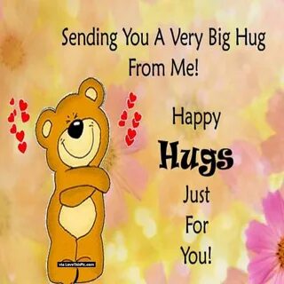 sending you a very big hug from me happy hugs just for you