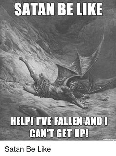 SATAN BE LIKE HELP! I'VE FALLEN AND I CAN'T GET UP! Made on 