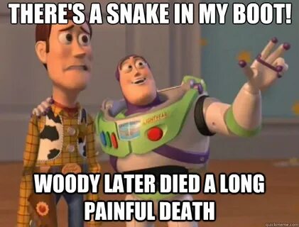 there's a snake in my boot! woody later died a long painful 