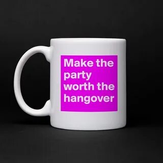 Make the party worth the hangover - Mug by Boldomatic - Bold