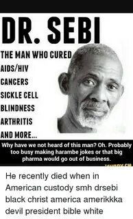 DR SEBI THE MAN WHO CURED AIDSHIV CANCERS SICKLE CELL BLINDN