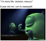 I’m sorry Ms. Jackson, ooouuu" 8 year old me: i am fo reeeaa