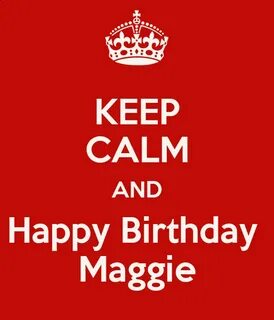 KEEP CALM AND Happy Birthday Maggie Poster maggie Keep Calm-