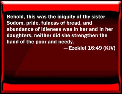 Ezekiel 16:49 Behold, this was the iniquity of your sister S