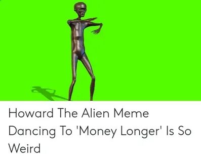 Howard the Alien Meme Dancing to 'Money Longer' Is So Weird 