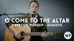 O Come To The Altar - Elevation Worship - Acoustic w/ chords