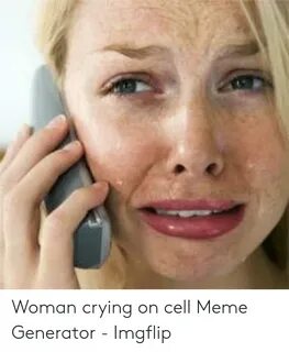 Woman Crying on Cell Meme Generator - Imgflip Crying Meme on
