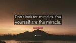 Henry Miller Quote: "Don't look for miracles. You yourself