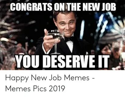 CONGRATS ON THE NEW JOB YOU DESERVE IT Meme on awwmemes.com