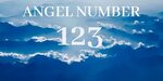 123 Meaning - Seeing 123 Angel Number