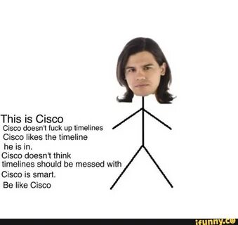 This is Cisco Cisco doesn‘t fuck up timelines Cisco likes th