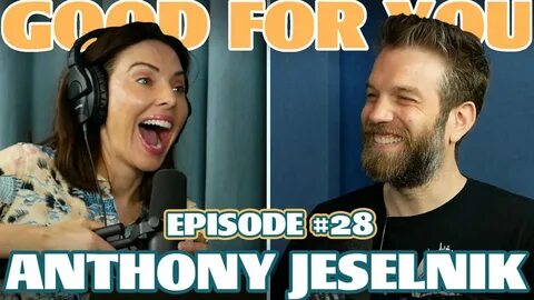 Ep #28: ANTHONY JESELNIK Good For You Podcast with Whitney C
