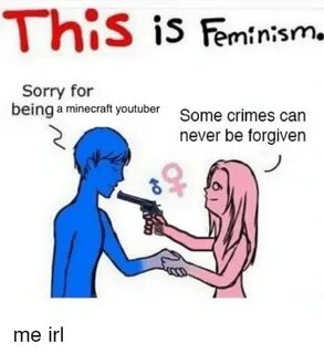 This Is Feminism- Sorry for Being a Minecraft Youtuber Some 