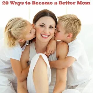 20 Ways to Become a Better Mom mom Best mom, Parenting hacks