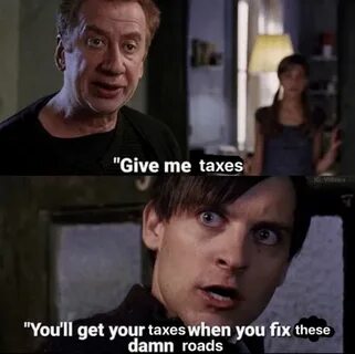 Give me taxes you'll get your taxes when you fix these damn 