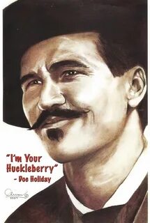 Tombstone. I'm your huckleberry- Doc Holiday Doc holliday qu