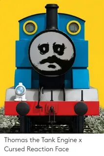 Thomas the Tank Engine X Cursed Reaction Face Thomas Meme on
