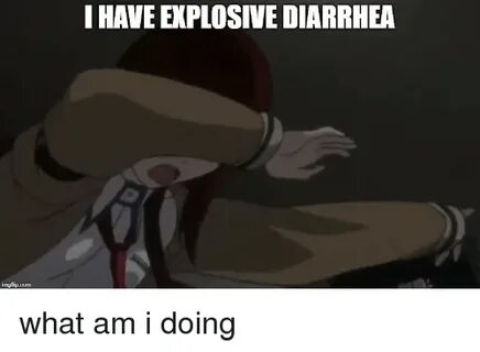 I HAVE EXPLOSIVE DIARRHEA Anime Meme on ME.ME