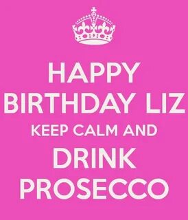 HAPPY BIRTHDAY LIZ KEEP CALM AND DRINK PROSECCO . Greeting C