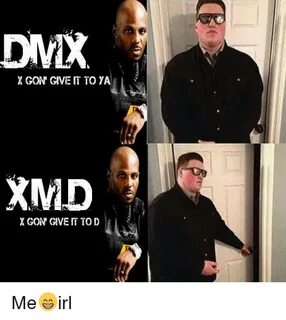 DMX X GON' GIVE IT TO YA XMD X GON GIVE IT TO D Me 😁 irl DMX