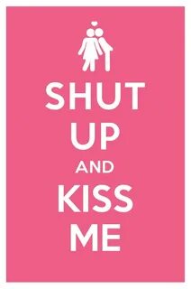 shut up and kiss me Shut up, Keep calm, Words