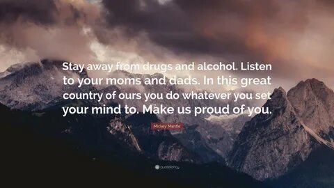 Mickey Mantle Quote: "Stay away from drugs and alcohol. List