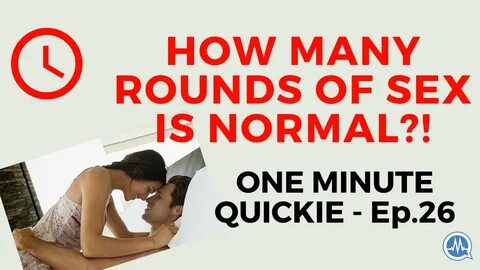 HOW MANY ROUNDS OF SEX IS NORMAL? (One Minute Quickie - Epis