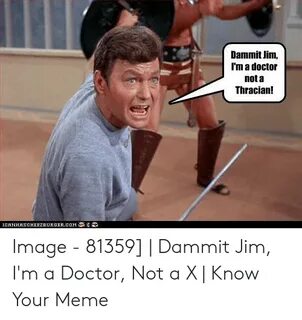 🐣 25+ Best Memes About Dammit Jim Im a Doctor Not a X Dammit