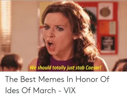 We Should Totally Just Stab Caesar! The Best Memes in Honor 