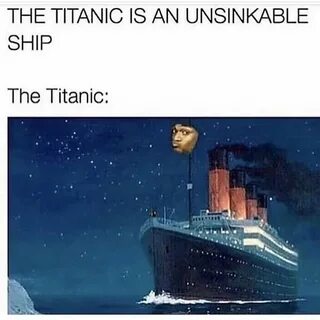 The Titanic is an unsinkable ship meme - AhSeeit