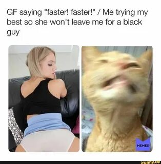 GF saying "faster! faster!" / Me trying my best so she won't