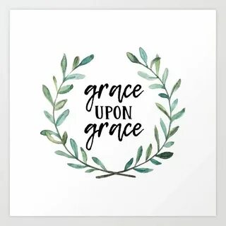 Grace Upon Grace Art Print by movemtns Society6 Grace art, G