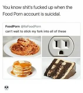 You Know Shit's Fucked Up When the Food Porn Account Is Suic