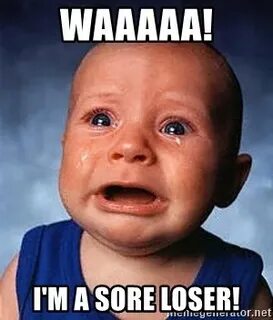 WAAAAA! I'm a sore loser! - Crying Baby Meme Generator