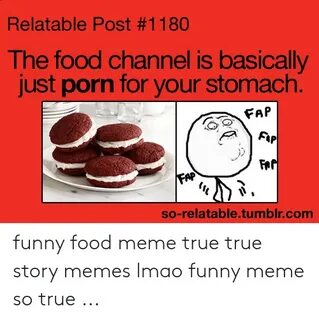 Relatable Post #1180 the Food Channel Is Basically Just Porn