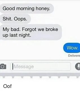 Good Morning Honey Shit Oops My Bad Forgot We Broke Up Last 