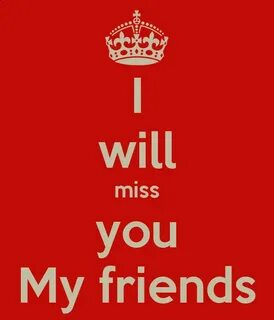 I will miss you My friends Poster my friends Keep Calm-o-Mat