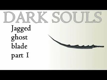 Dark souls - Jagged ghost blade - part 1 - YouTube