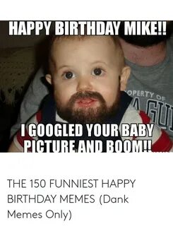 HAPPY BIRTHDAY MIKE!! OPERTY O I GOOGLED YOURBABY TUREAND BO