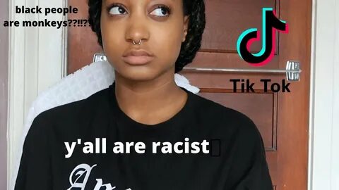 Tik tok and racism- p.s if you're not black don't say the n 