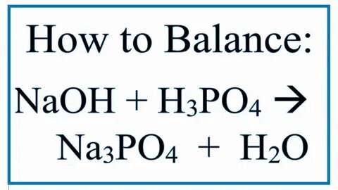 How to Balance NaOH + H3PO4 = Na3PO4 + H2O (Sodium hydroxide