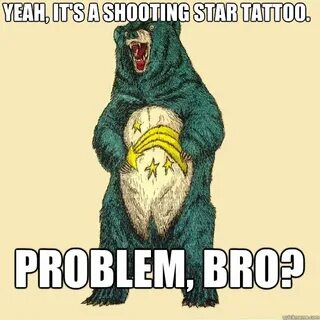 Yeah, it's a shooting star tattoo. Problem, Bro? - Insanity 