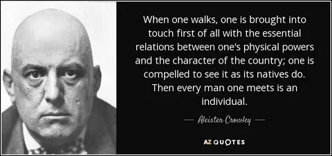 Aleister Crowley quote: When one walks, one is brought into 