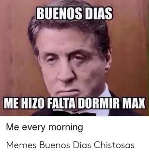 BUENOS DIAS ME HIZO FALTA DORMIR MAX Me Every Morning Memes 