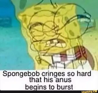 Spongebob Eringes so 'hard that hus anus b- oíns to burst