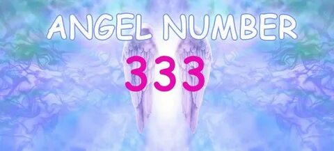 Angel Number 333 Meanings & Symbolism - Why You are Seeing 3